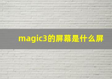 magic3的屏幕是什么屏