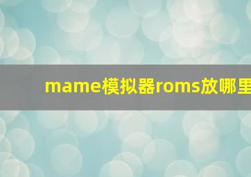 mame模拟器roms放哪里