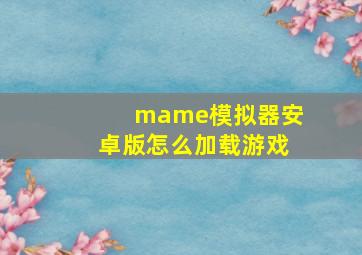 mame模拟器安卓版怎么加载游戏