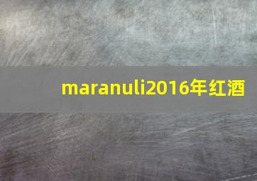 maranuli2016年红酒