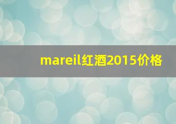 mareil红酒2015价格