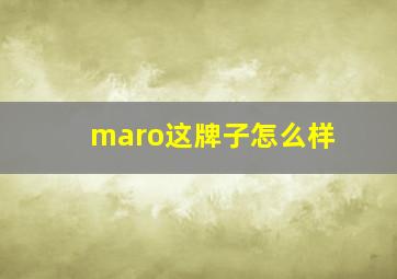 maro这牌子怎么样