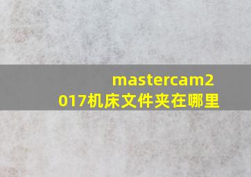 mastercam2017机床文件夹在哪里