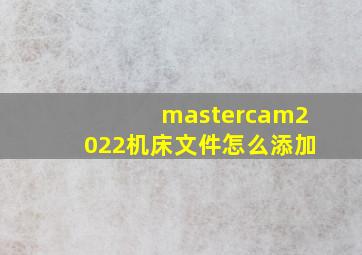 mastercam2022机床文件怎么添加