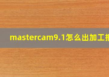 mastercam9.1怎么出加工报表