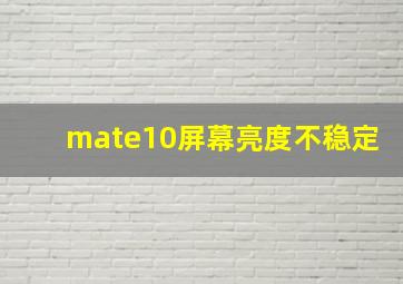 mate10屏幕亮度不稳定