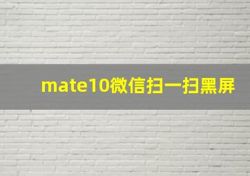 mate10微信扫一扫黑屏