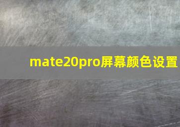 mate20pro屏幕颜色设置