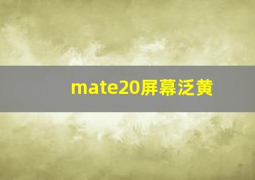 mate20屏幕泛黄