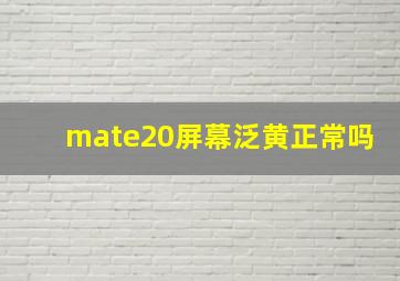 mate20屏幕泛黄正常吗