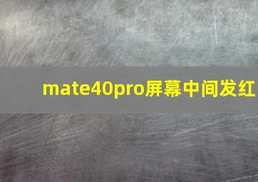 mate40pro屏幕中间发红