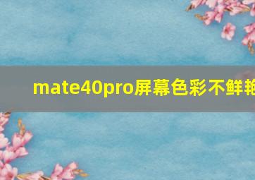 mate40pro屏幕色彩不鲜艳