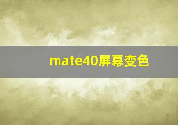 mate40屏幕变色