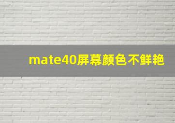 mate40屏幕颜色不鲜艳