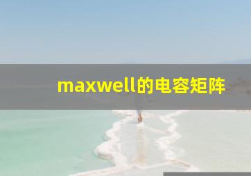 maxwell的电容矩阵