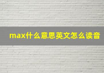 max什么意思英文怎么读音