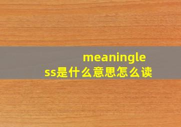 meaningless是什么意思怎么读