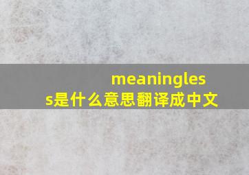 meaningless是什么意思翻译成中文