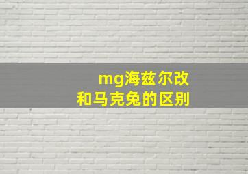 mg海兹尔改和马克兔的区别