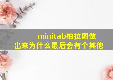 minitab柏拉图做出来为什么最后会有个其他