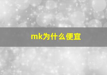 mk为什么便宜