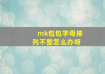 mk包包字母排列不整怎么办呀