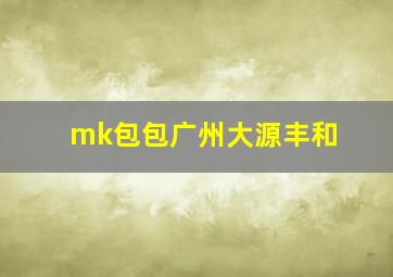 mk包包广州大源丰和