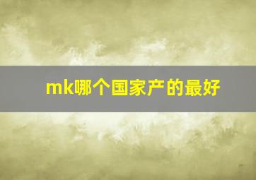 mk哪个国家产的最好