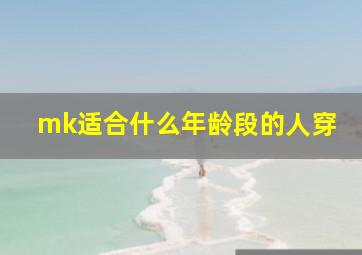 mk适合什么年龄段的人穿