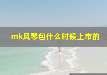 mk风琴包什么时候上市的