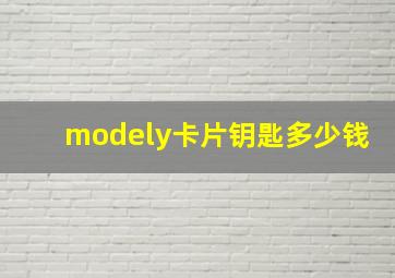 modely卡片钥匙多少钱