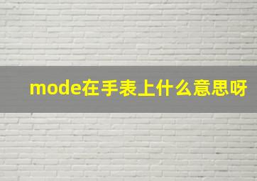 mode在手表上什么意思呀