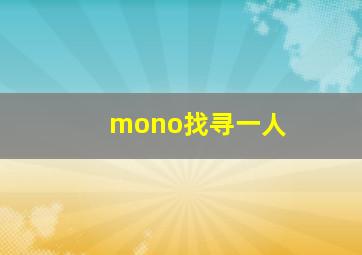 mono找寻一人