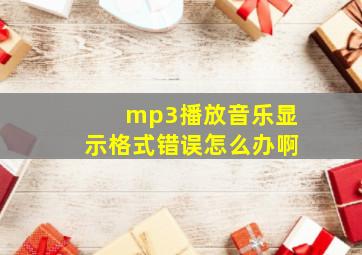 mp3播放音乐显示格式错误怎么办啊