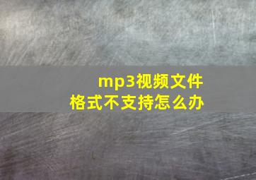 mp3视频文件格式不支持怎么办