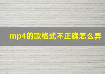 mp4的歌格式不正确怎么弄