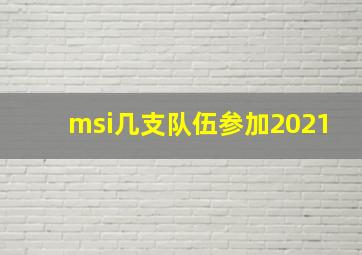 msi几支队伍参加2021