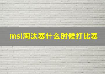 msi淘汰赛什么时候打比赛