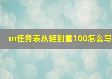 m任务表从轻到重100怎么写