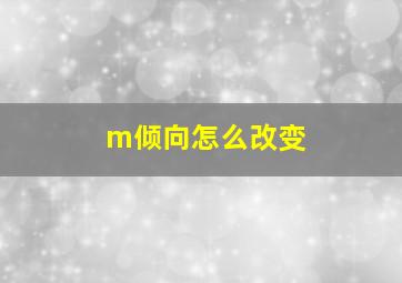 m倾向怎么改变