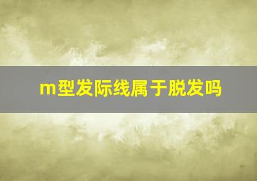 m型发际线属于脱发吗