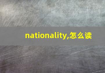 nationality,怎么读