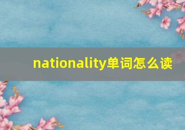 nationality单词怎么读