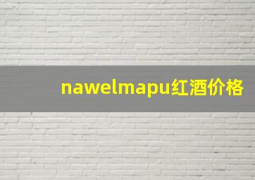 nawelmapu红酒价格