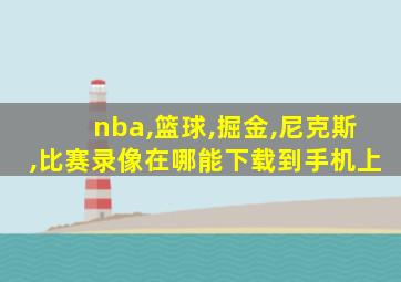 nba,篮球,掘金,尼克斯,比赛录像在哪能下载到手机上