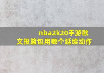 nba2k20手游欧文投篮包用哪个延续动作