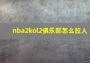 nba2kol2俱乐部怎么拉人