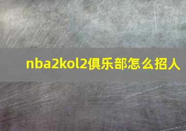 nba2kol2俱乐部怎么招人