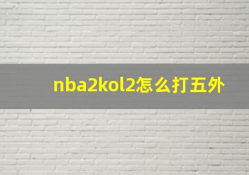 nba2kol2怎么打五外