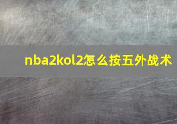 nba2kol2怎么按五外战术